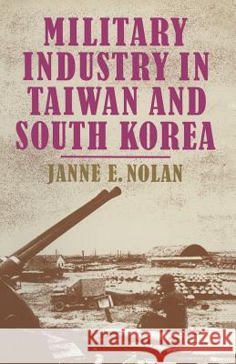 Military Industry in Taiwan and South Korea Janne E. Nolan 9781349181186 Palgrave MacMillan