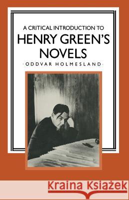 A Critical Introduction to Henry Green's Novels: The Living Vision Holmesland, Oddvar 9781349182237 Palgrave MacMillan