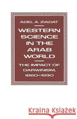 Western Science in the Arab World: The Impact of Darwinism 1860-1930 Ziadat, Adel A. 9781349183470 Palgrave MacMillan