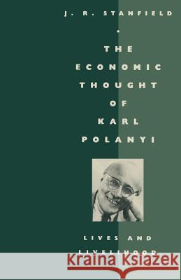 The Economic Thought of Karl Polanyi: Lives and Livelihood Stanfield, James Ronald 9781349184361