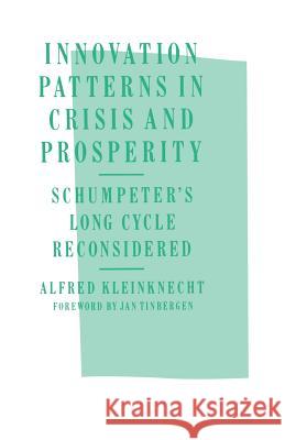 Innovation Patterns in Crisis and Prosperity: Schumpeter's Long Cycle Reconsidered Kleinknecht, A. 9781349185610