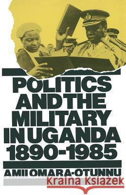Politics and the Military in Uganda, 1890-1985 Amii Omara-Otunnu 9781349187386 Palgrave MacMillan
