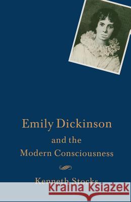 Emily Dickinson and the Modern Consciousness: A Poet of our Time Kenneth Stocks 9781349191369