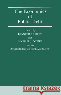 The Economics of Public Debt: Proceedings of a Conference Held by the International Economic Association at Stanford, California Arrow, Kenneth J. 9781349194612