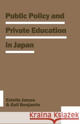Public Policy and Private Education in Japan Estelle James Gail R. Benjamin Marie Mendras 9781349194704