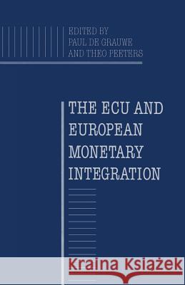 The ECU and European Monetary Integration P. De Grauwe Paul D T. Peeters 9781349195206