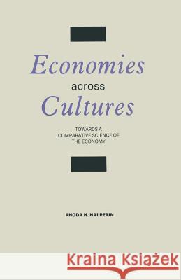 Economies Across Cultures: Towards a Comparative Science of the Economy Halperin, Rhoda H. 9781349196258