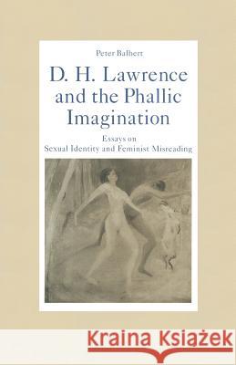 D. H. Lawrence and the Phallic Imagination: Essays on Sexual Identity and Feminist Misreading Peter Balbert 9781349198917 Palgrave Macmillan