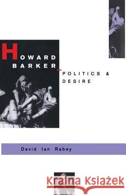 Howard Barker: Politics and Desire: An Expository Study of His Drama and Poetry, 1969-87 Rabey, David I. 9781349199129 Palgrave MacMillan