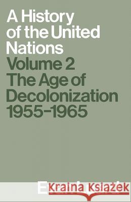 A History of the United Nations: Volume 2: The Age of Decolonization, 1955-1965 Luard, Evan 9781349200320