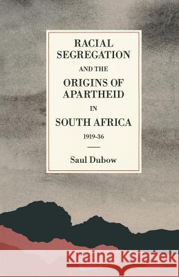 Racial Segregation and the Origins of Apartheid in South Africa, 1919-36 Saul Dubow 9781349200436 Palgrave MacMillan