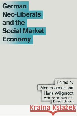 German Neo-Liberals and the Social Market Economy Alan T. Peacock Hans Willgerodt 9781349201501 Palgrave MacMillan