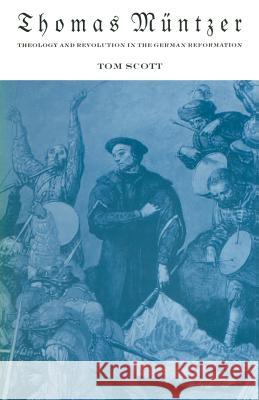 Thomas Müntzer: Theology and Revolution in the German Reformation Scott, Tom 9781349202263 Palgrave MacMillan