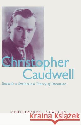 Christopher Caudwell: Towards a Dialectical Theory of Literature Pawling, Christopher 9781349203420 Palgrave MacMillan