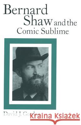 Bernard Shaw and the Comic Sublime David J. Gordon, Liss Kerstin Sylvén 9781349204731 Palgrave Macmillan