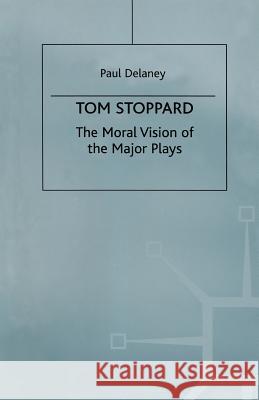 Tom Stoppard: The Moral Vision of the Major Plays Delany, P. 9781349206056 Palgrave MacMillan