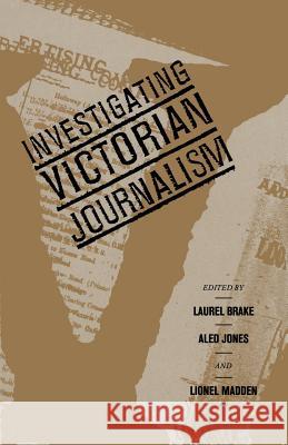 Investigating Victorian Journalism Laurel Brake Aled Jones Lionel Madden 9781349207923
