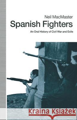 Spanish Fighters: An Oral History of Civil War and Exile MacMaster, Neil 9781349210114 Palgrave MacMillan