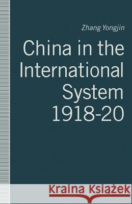 China in the International System, 1918-20: The Middle Kingdom at the Periphery Yongjin, Zhang 9781349212408