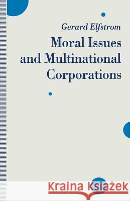 Moral Issues and Multinational Corporations Gerard Elfstrom 9781349212590