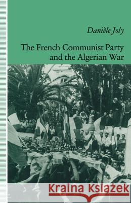 The French Communist Party and the Algerian War Daniele Joly 9781349212897 Palgrave MacMillan