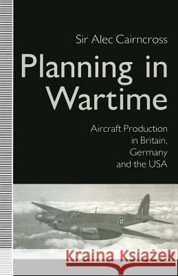 Planning in Wartime: Aircraft Production in Britain, Germany and the USA Cairncross, Sir Alec 9781349213047 Palgrave MacMillan