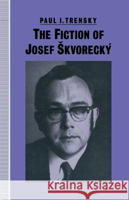 The Fiction of Josef Skvorecký Paul I. Trensky Michaela Harnick Bruce Craig 9781349215331