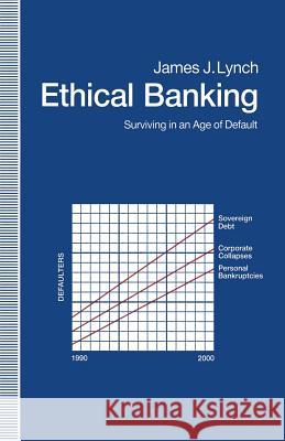 Ethical Banking: Surviving in an Age of Default Lynch, James J. 9781349217120
