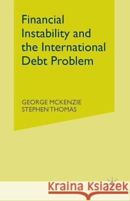 Financial Instability and the International Debt Problem George McKenzie Stephen Thomas 9781349217328 Palgrave MacMillan