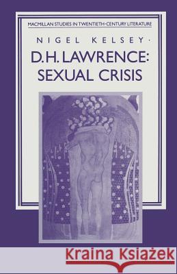 D. H. Lawrence: Sexual Crisis Nigel Kelsey Helen Cooper 9781349217519