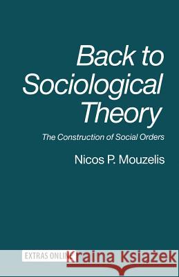 Back to Sociological Theory: The Construction of Social Orders Mouzelis, Nicos P. 9781349217625 Palgrave MacMillan