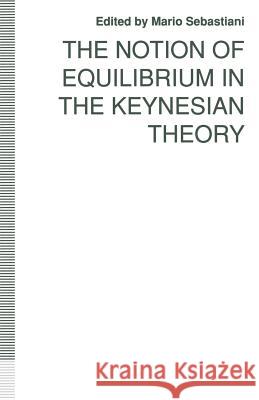 The Notion of Equilibrium in the Keynesian Theory Mario Sebastiani 9781349220885 Palgrave MacMillan