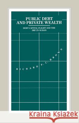 Public Debt and Private Wealth: Debt, Capital Flight and the IMF in Sudan Brown, Richard P. C. 9781349222247 Palgrave MacMillan