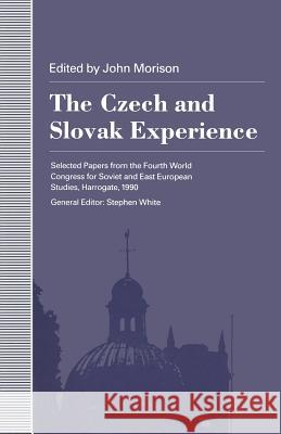 The Czech and Slovak Experience: Selected Papers from the Fourth World Congress for Soviet and East European Studies, Harrogate, 1990 Morison, John 9781349222438 Palgrave MacMillan