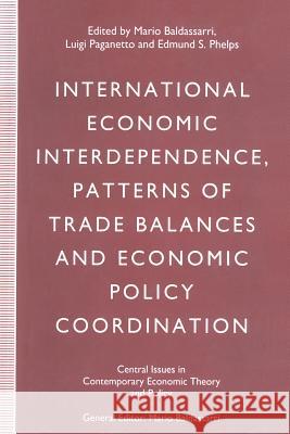 International Economic Interdependence, Patterns of Trade Balances and Economic Policy Coordination Mario, Ed Baldassarri Luigi Paganetto Edmund S., Professor Phelps 9781349222582