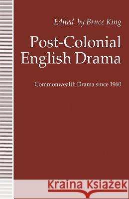 Post-Colonial English Drama: Commonwealth Drama Since 1960 King, Bruce 9781349224388