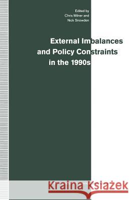 External Imbalances and Policy Constraints in the 1990s: Papers of the Fifteenth Annual Conference of the International Study Group Milner, Chris 9781349224555