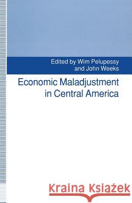 Economic Maladjustment in Central America Wim Pelupessy, John Weeks, Dipak Basu 9781349225316 Palgrave Macmillan