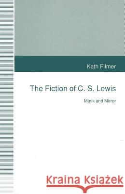 The Fiction of C. S. Lewis: Mask and Mirror Filmer, Kath 9781349225378 Palgrave MacMillan