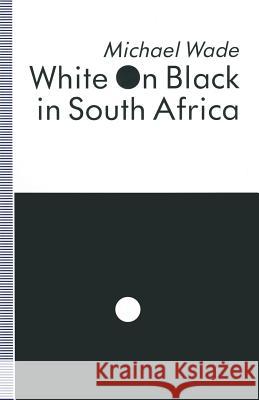 White on Black in South Africa: A Study of English-Language Inscriptions of Skin Colour Wade, Michael 9781349225484