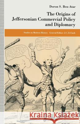 The Origins of Jeffersonian Commercial Policy and Diplomacy Doron S. Ben-Atar Heidi Mehrkens 9781349226320 Palgrave MacMillan