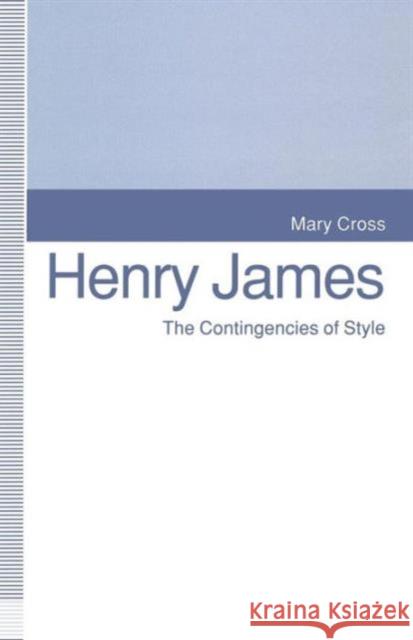 Henry James: The Contingencies of Style Cross, Mary 9781349226634 Palgrave Macmillan