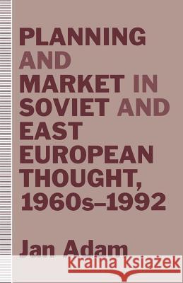 Planning and Market in Soviet and East European Thought, 1960s-1992 Jan Adam 9781349227587 Palgrave MacMillan