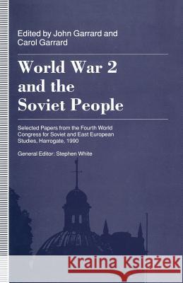 World War 2 and the Soviet People: Selected Papers from the Fourth World Congress for Soviet and East European Studies, Harrogate, 1990 Garrard, John 9781349227983 Palgrave MacMillan