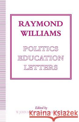 Raymond Williams: Politics, Education, Letters W. John Morgan Peter Preston 9781349228065 Palgrave MacMillan