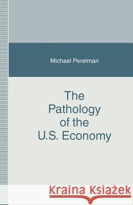 The Pathology of the U.S. Economy: The Costs of a Low-Wage System Perelman, Michael 9781349228324 Palgrave MacMillan