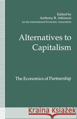 Alternatives to Capitalism: The Economics of Partnership: Proceedings of a Conference Held in Honour of James Meade by the International Economic Asso Alba, Avril 9781349228638 Palgrave MacMillan