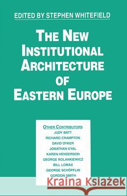 The New Institutional Architecture of Eastern Europe Stephen Whitefield 9781349230778