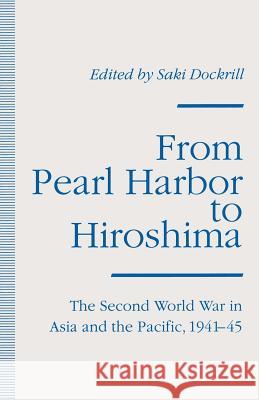 From Pearl Harbor to Hiroshima: The Second World War in Asia and the Pacific, 1941-45 Dockrill, Saki 9781349231317