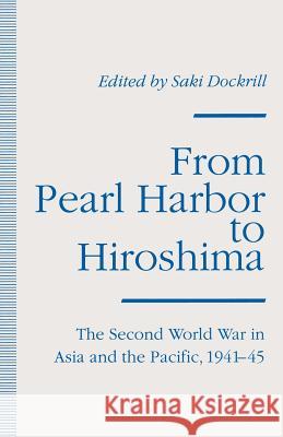 From Pearl Harbor to Hiroshima: The Second World War in Asia and the Pacific, 1941-45 Dockrill, Saki 9781349231317 Palgrave MacMillan
